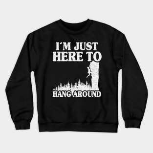 I'm Just Here To Hang Around Funny Climbing Crewneck Sweatshirt